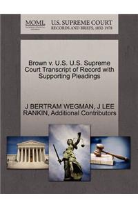 Brown V. U.S. U.S. Supreme Court Transcript of Record with Supporting Pleadings