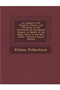 An Appeal to the Religion, Justice, and Humanity of the Inhabitants of the British Empire, in Behalf of the Negro Slaves in the West Indies