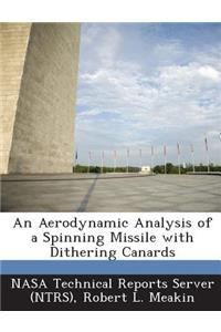 Aerodynamic Analysis of a Spinning Missile with Dithering Canards