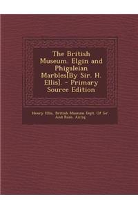 The British Museum. Elgin and Phigaleian Marbles[by Sir. H. Ellis].