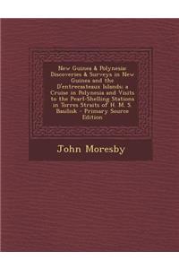 New Guinea & Polynesia: Discoveries & Surveys in New Guinea and the D'Entrecasteaux Islands; A Cruise in Polynesia and Visits to the Pearl-Shelling Stations in Torres Straits of H. M. S. Basilisk