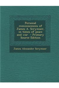Personal Reminiscences of James A. Scrymser, in Times of Peace and War