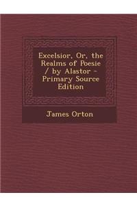 Excelsior, Or, the Realms of Poesie / By Alastor