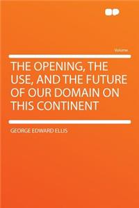 The Opening, the Use, and the Future of Our Domain on This Continent