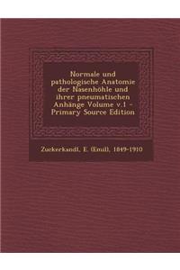 Normale Und Pathologische Anatomie Der Nasenhohle Und Ihrer Pneumatischen Anhange Volume V.1