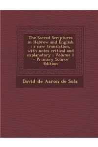 The Sacred Scriptures in Hebrew and English: A New Translation, with Notes Critical and Explanatory; Volume 1