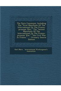 The Paris Commune: Including the First Manifesto of the International on the Franco-Prussian War, the Second Manifesto of the Internation
