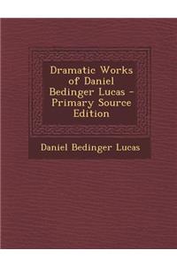 Dramatic Works of Daniel Bedinger Lucas - Primary Source Edition