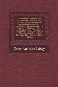 Recherches Expérimentales Anatomiques, Chimiques, Etc., Sur La Physique Des Animaux Mammifères Hybernans... Notamment Les Marmottes, Les Loirs, Etc