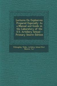 Lectures on Explosives: Prepared Especially as a Manual and Guide in the Laboratory of the U.S. Artillery School - Primary Source Edition
