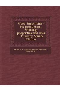 Wood Turpentine: Its Production, Refining, Properties and Uses