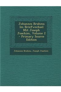 Johannes Brahms Im Briefwechsel Mit Joseph Joachim, Volume 2