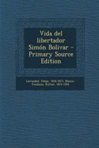Vida del libertador Simón Bolivar - Primary Source Edition