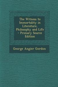 The Witness to Immortality in Literature, Philosophy and Life - Primary Source Edition