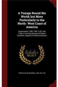 A Voyage Round the World; But More Particularly to the North- West Coast of America