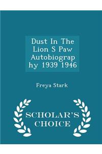 Dust in the Lion S Paw Autobiography 1939 1946 - Scholar's Choice Edition