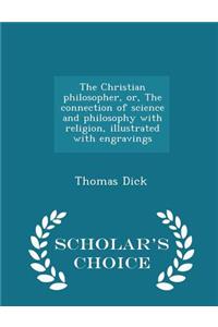 The Christian Philosopher, Or, the Connection of Science and Philosophy with Religion, Illustrated with Engravings - Scholar's Choice Edition