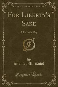 For Liberty's Sake: A Patriotic Play (Classic Reprint)