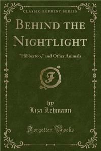 Behind the Nightlight: Hibbertoo, and Other Animals (Classic Reprint)