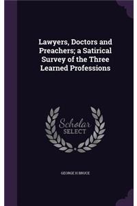 Lawyers, Doctors and Preachers; a Satirical Survey of the Three Learned Professions