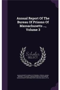 Annual Report of the Bureau of Prisons of Massachusetts ..., Volume 3
