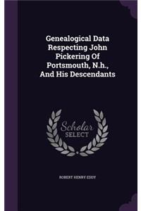 Genealogical Data Respecting John Pickering Of Portsmouth, N.h., And His Descendants