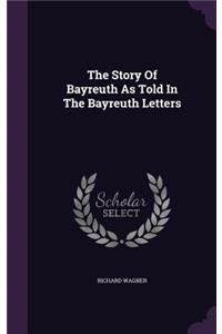 The Story Of Bayreuth As Told In The Bayreuth Letters