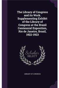 Library of Congress and its Work. Supplementing Exhibit of the Library of Congress at the Brazil Centennial Exposition, Rio de Janeiro, Brazil, 1922-1923