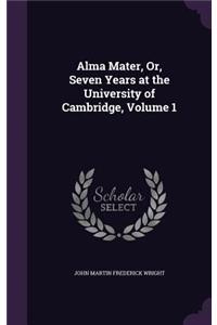 Alma Mater, Or, Seven Years at the University of Cambridge, Volume 1