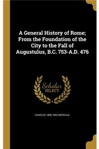 A General History of Rome; From the Foundation of the City to the Fall of Augustulus, B.C. 753-A.D. 476