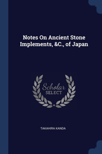 Notes On Ancient Stone Implements, &C., of Japan