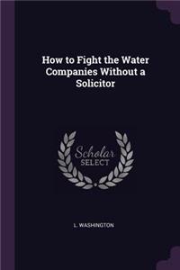 How to Fight the Water Companies Without a Solicitor