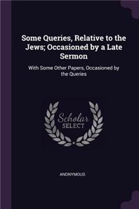 Some Queries, Relative to the Jews; Occasioned by a Late Sermon