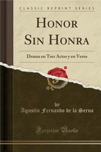 Honor Sin Honra: Drama En Tres Actos Y En Verso (Classic Reprint)