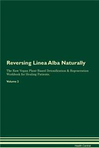 Reversing Linea Alba Naturally the Raw Vegan Plant-Based Detoxification & Regeneration Workbook for Healing Patients. Volume 2