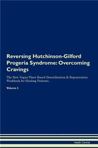 Reversing Hutchinson-Gilford Progeria Syndrome: Overcoming Cravings the Raw Vegan Plant-Based Detoxification & Regeneration Workbook for Healing Patients. Volume 3