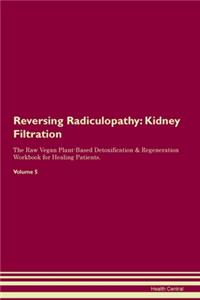 Reversing Radiculopathy: Kidney Filtration The Raw Vegan Plant-Based Detoxification & Regeneration Workbook for Healing Patients.Volume 5