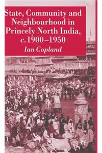 State, Community and Neighbourhood in Princely North India, C. 1900-1950