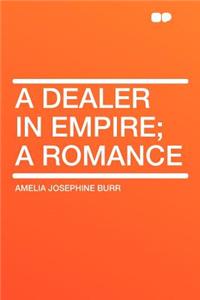 A Dealer in Empire; A Romance