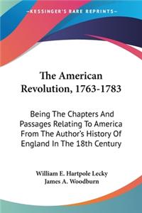 American Revolution, 1763-1783: Being The Chapters And Passages Relating To America From The Author's History Of England In The 18th Century