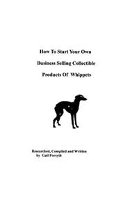 How To Start Your Own Business Selling Collectible Products Of Whippets
