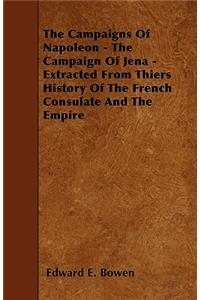 The Campaigns Of Napoleon - The Campaign Of Jena - Extracted From Thiers History Of The French Consulate And The Empire