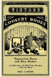 Vegetarian Pasta and Rice Dishes - A Collection of Old-Time Recipes with No Meat