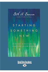 Starting Something New: Spiritual Direction for Your God-Given Dream (Large Print 16pt)