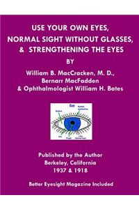 Use Your Own Eyes, Normal Sight Without Glasses & Strengthening The Eyes: Better Eyesight Magazine by Ophthalmologist William H. Bates