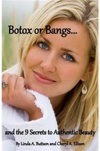 Botox Or Bangs...and the 9 Secrets to Authentic Beauty