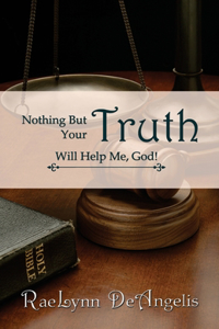 Nothing But Your Truth Will Help Me, God!
