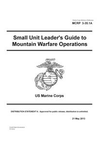Marine Corps Reference Publication MCRP 3-35.1A Small Unit Leader's Guide to Mountain Warfare Operations US Marine Corps 21 May 2013