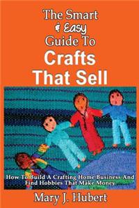 Smart & Easy Guide To Crafts That Sell