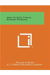 How to Solve Typical Business Problems